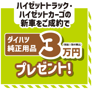 ハイゼットトラック・ハイゼットカーゴの新車をご成約でダイハツ純正用品3万円(税抜・取付費込)プレゼント!